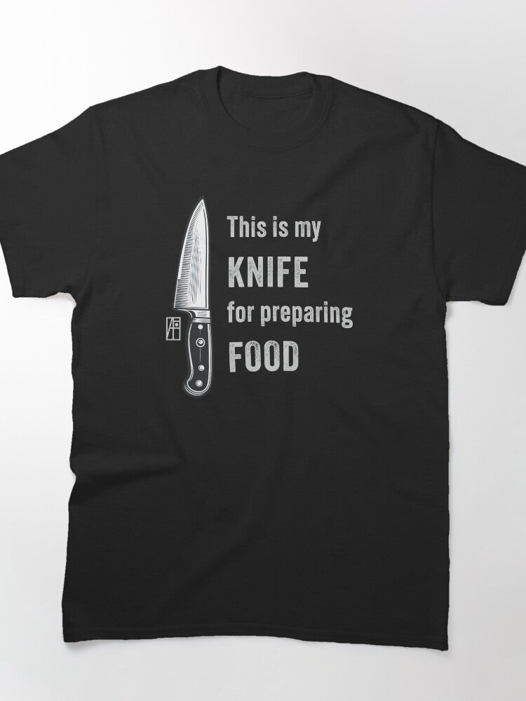 This is my KNIFE for preparing FOOD - I love food - Knives lover Classic T-Shirt