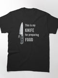 This is my KNIFE for preparing FOOD - I love food - Knives lover Classic T-Shirt