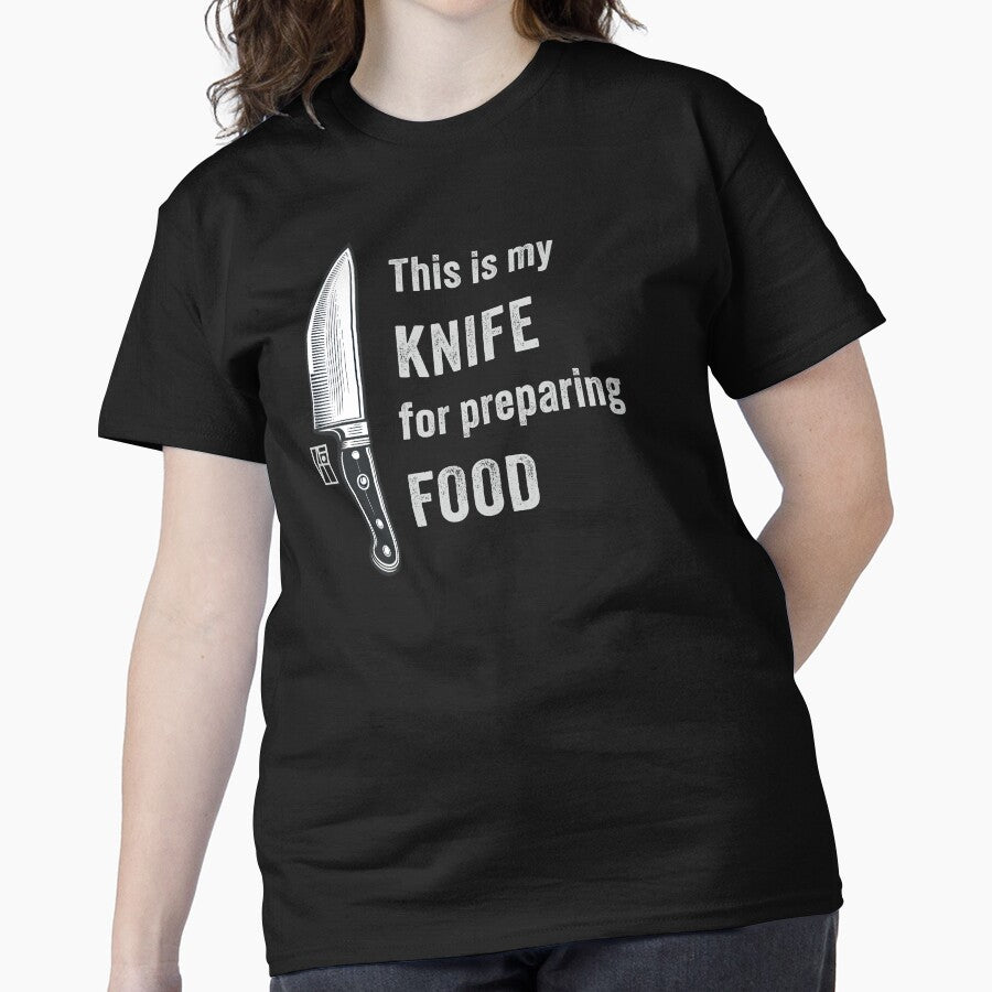 This is my KNIFE for preparing FOOD - I love food - Knives lover Classic T-Shirt